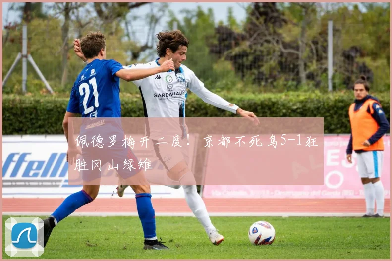 佩德罗梅开二度！京都不死鸟5-1狂胜冈山绿雉