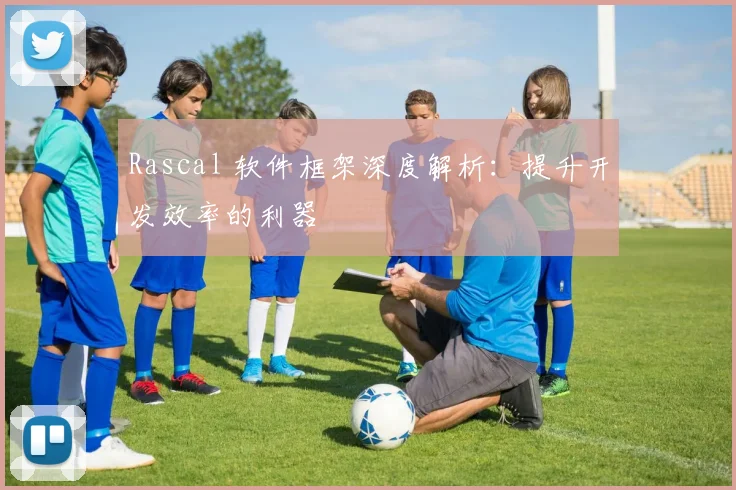 Rascal 软件框架深度解析：提升开发效率的利器