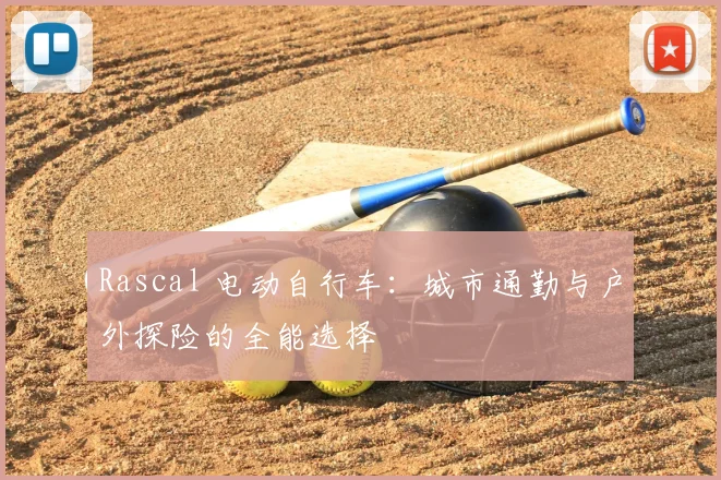 Rascal 电动自行车：城市通勤与户外探险的全能选择