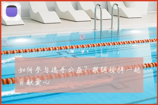 如何参与选手公益？跟随榜样一起贡献爱心